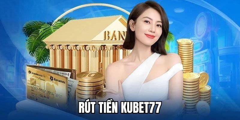 Hướng dẫn vào Kubet77 để rút tiền